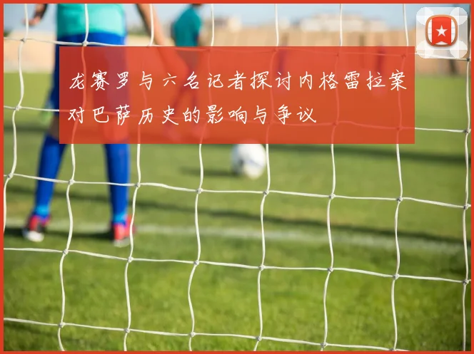 龙赛罗与六名记者探讨内格雷拉案对巴萨历史的影响与争议